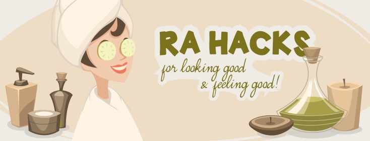 RA Hacks for Looking Good & Feeling Good!